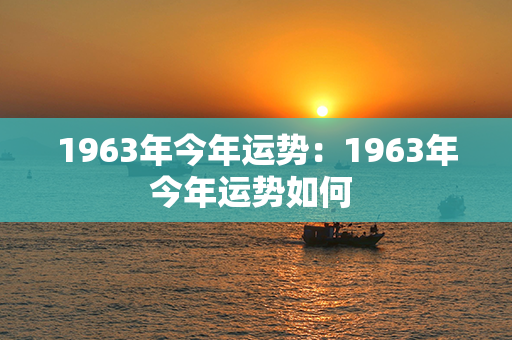 1963年今年运势：1963年今年运势如何 