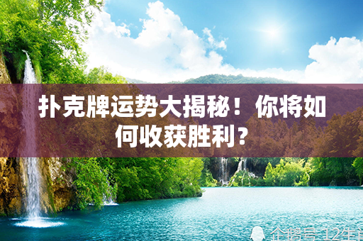 扑克牌运势大揭秘！你将如何收获胜利？