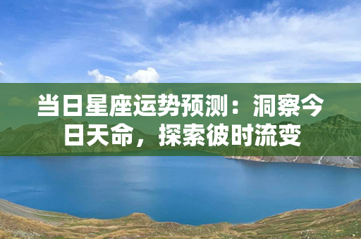 当日星座运势预测：洞察今日天命，探索彼时流变