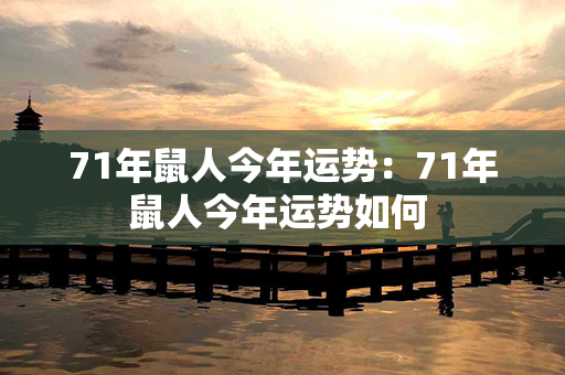 71年鼠人今年运势：71年鼠人今年运势如何 