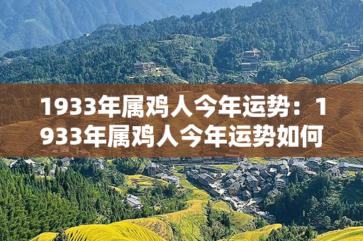 1933年属鸡人今年运势：1933年属鸡人今年运势如何 