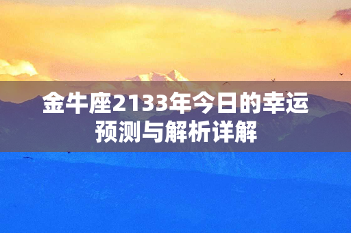 金牛座2133年今日的幸运预测与解析详解