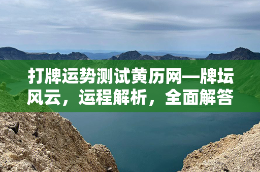 打牌运势测试黄历网—牌坛风云，运程解析，全面解答你的牌局疑虑