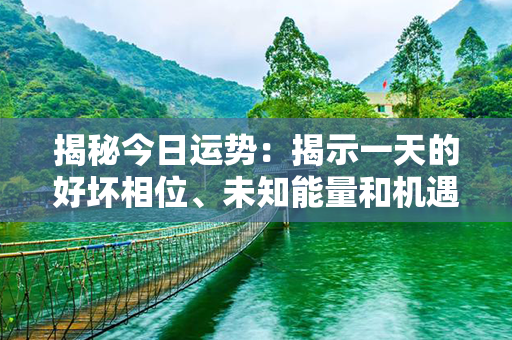 揭秘今日运势：揭示一天的好坏相位、未知能量和机遇之谜