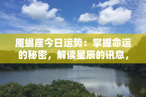 魇蝎座今日运势：掌握命运的秘密，解读星辰的讯息，为你带来幸运和机遇！