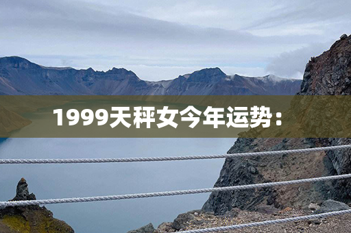 1999天秤女今年运势： 