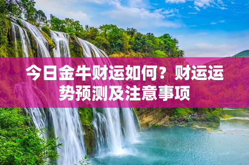 今日金牛财运如何？财运运势预测及注意事项