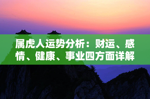 属虎人运势分析：财运、感情、健康、事业四方面详解