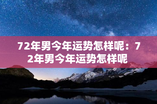 72年男今年运势怎样呢：72年男今年运势怎样呢 