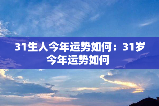 31生人今年运势如何：31岁今年运势如何 