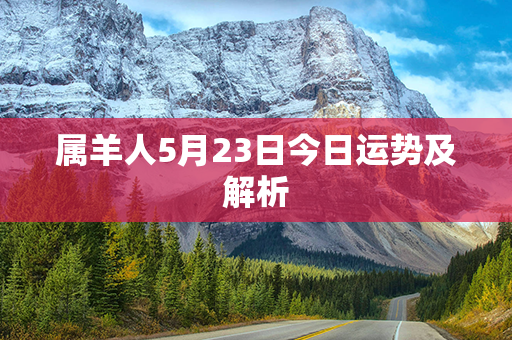 属羊人5月23日今日运势及解析