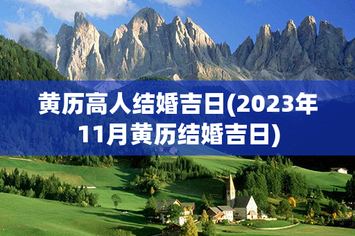 黄历高人结婚吉日(2023年11月黄历结婚吉日)