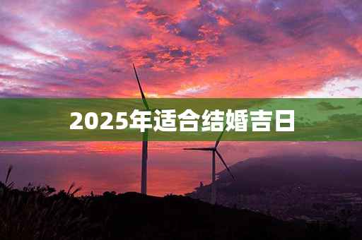 2025年适合结婚吉日