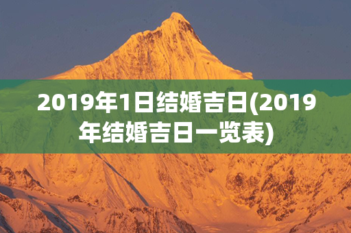 2019年1日结婚吉日(2019年结婚吉日一览表)