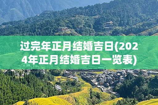 过完年正月结婚吉日(2024年正月结婚吉日一览表)