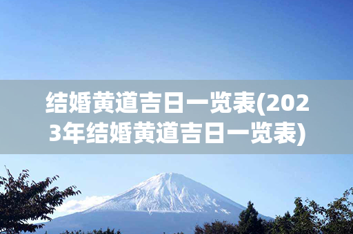 结婚黄道吉日一览表(2023年结婚黄道吉日一览表)