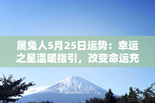 属兔人5月25日运势：幸运之星温暖指引，改变命运充满希望！