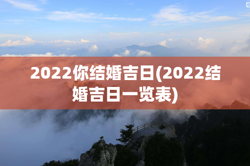 2022你结婚吉日(2022结婚吉日一览表)