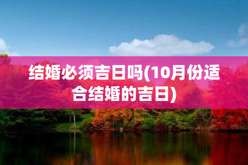 结婚必须吉日吗(10月份适合结婚的吉日)