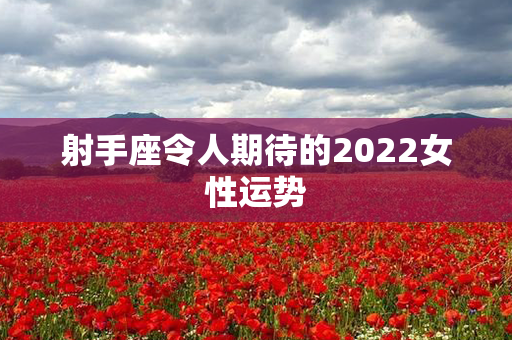 射手座令人期待的2022女性运势