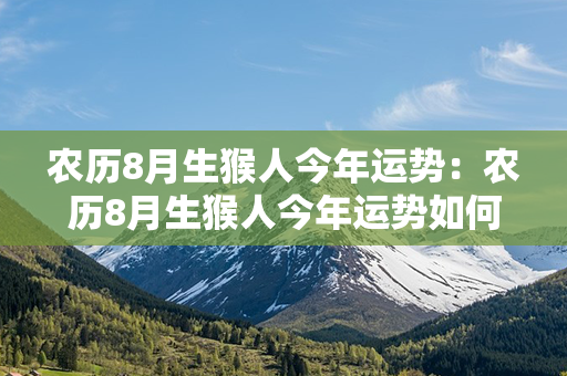 农历8月生猴人今年运势：农历8月生猴人今年运势如何 