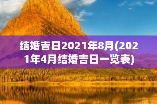 结婚吉日2021年8月(2021年4月结婚吉日一览表)