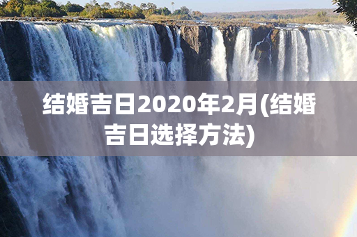 结婚吉日2020年2月(结婚吉日选择方法)