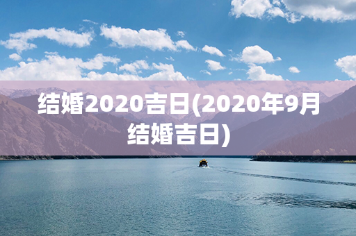 结婚2020吉日(2020年9月结婚吉日)