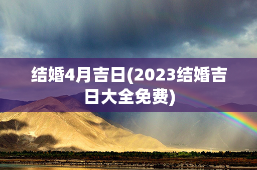 结婚4月吉日(2023结婚吉日大全免费)