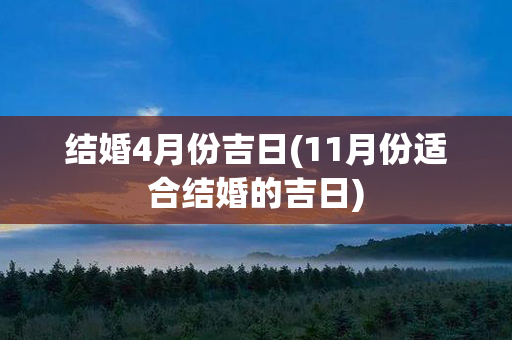 结婚4月份吉日(11月份适合结婚的吉日)