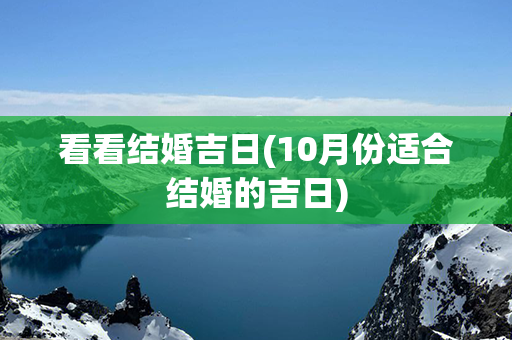 看看结婚吉日(10月份适合结婚的吉日)