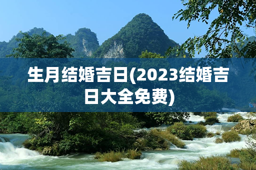 生月结婚吉日(2023结婚吉日大全免费)