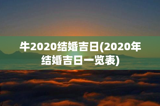 牛2020结婚吉日(2020年结婚吉日一览表)