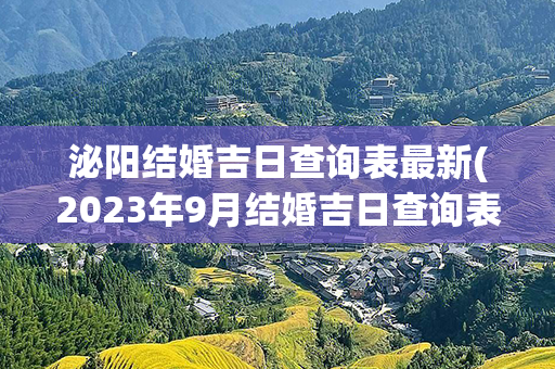 泌阳结婚吉日查询表最新(2023年9月结婚吉日查询表)