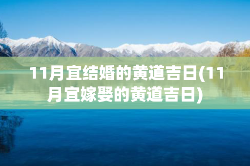 11月宜结婚的黄道吉日(11月宜嫁娶的黄道吉日)