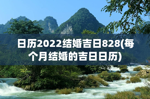 日历2022结婚吉日828(每个月结婚的吉日日历)