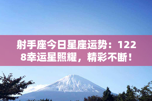 射手座今日星座运势：1228幸运星照耀，精彩不断！