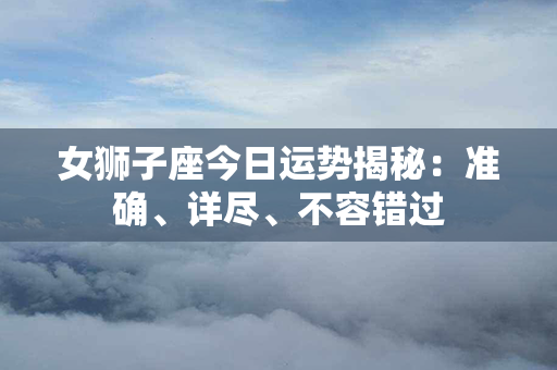 女狮子座今日运势揭秘：准确、详尽、不容错过