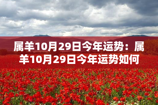 属羊10月29日今年运势：属羊10月29日今年运势如何 