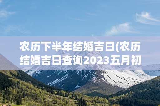 农历下半年结婚吉日(农历结婚吉日查询2023五月初八)