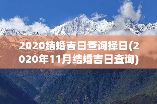 2020结婚吉日查询择日(2020年11月结婚吉日查询)