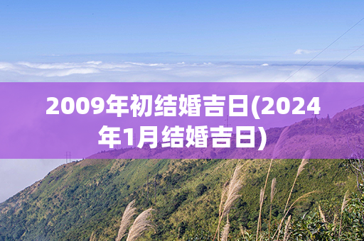 2009年初结婚吉日(2024年1月结婚吉日)