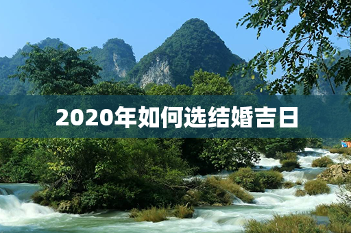 2020年如何选结婚吉日