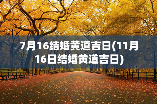 7月16结婚黄道吉日(11月16日结婚黄道吉日)