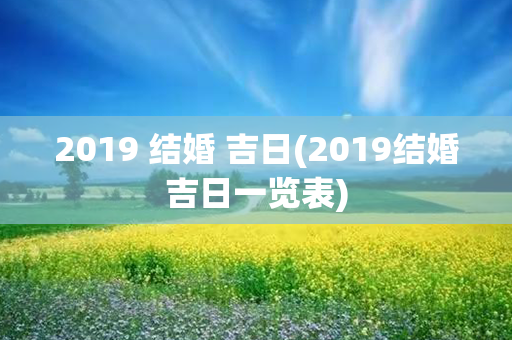 2019 结婚 吉日(2019结婚吉日一览表)