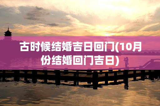 古时候结婚吉日回门(10月份结婚回门吉日)