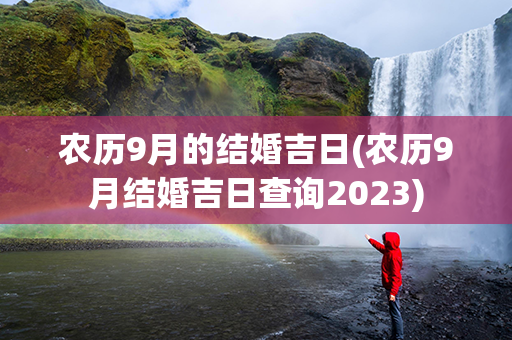 农历9月的结婚吉日(农历9月结婚吉日查询2023)