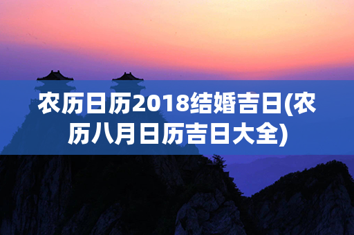 农历日历2018结婚吉日(农历八月日历吉日大全)