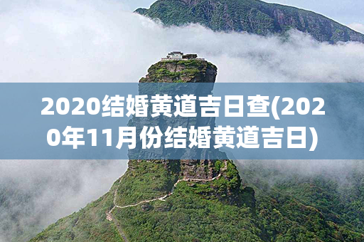 2020结婚黄道吉日查(2020年11月份结婚黄道吉日)