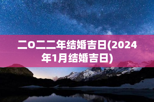 二O二二年结婚吉日(2024年1月结婚吉日)